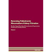 Reversing Palindromic Rheumatism: Kidney Filtration The Raw Vegan Plant-Based Detoxification & Regeneration Workbook for Healing Patients. Volume 5