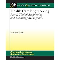 Health Care Engineering Part I:: Clinical Engineering and Technology Management (Synthesis Lectures on Biomedical Engineering, 50) Health Care Engineering Part I:: Clinical Engineering and Technology Management (Synthesis Lectures on Biomedical Engineering, 50) Paperback