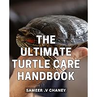 The Ultimate Turtle Care Handbook: Essential Guide to Keeping Happy and Healthy Turtles - Expert Tips, Safe Habitats, and Common Mistakes to Avoid