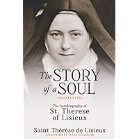 The Story of a Soul (Annotated): The Autobiography of St. Therese of Lisieux The Story of a Soul (Annotated): The Autobiography of St. Therese of Lisieux Paperback Kindle