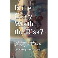 Is the Glory Worth the Risk?: The Truth About Health in Professional Sports- Revealing the Hidden Dangers (Longevity)