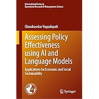 Assessing Policy Effectiveness using AI and Language Models: Applications for Economic and Social Sustainability (International Series in Operations Research & Management Science, 354) Assessing Policy Effectiveness using AI and Language Models: Applications for Economic and Social Sustainability (International Series in Operations Research & Management Science, 354) Hardcover