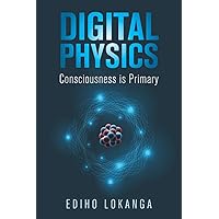 Digital Physics: Consciousness is Primary