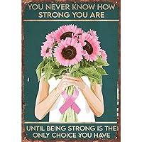 Breast Cancer Awareness Metal Tin Sign You Never Know How Strong You are Until Being Strong is The Only Choice You Have Tin Sign, Retro Sign for Wall Decor Man Cave Decorative 5.5x8inch