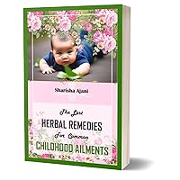 THE LOST HERBAL REMEDIES FOR COMMON CHILDHOOD AILMENTS THE LOST HERBAL REMEDIES FOR COMMON CHILDHOOD AILMENTS Kindle Hardcover Paperback