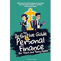 The Definitive Guide to Personal Finance for Teens and Young Adults: Build Strong Financial Knowledge, Master Simple Money Management Habits, & Learn Basic Investment Strategies
