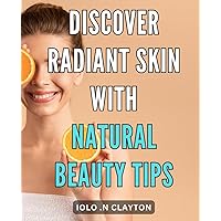 Discover Radiant Skin with Natural Beauty Tips: Unlock the Secrets to Flawless Skin with Simple and Affordable Natural Beauty Techniques.