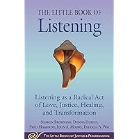 Little Book of Listening: Listening as a Radical Act of Love, Justice, Healing, and Transformation (Justice and Peacebuilding) Little Book of Listening: Listening as a Radical Act of Love, Justice, Healing, and Transformation (Justice and Peacebuilding) Paperback Kindle