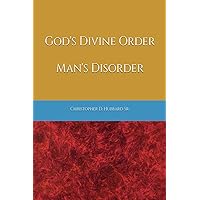 God's Divine Order, Man's Disorder God's Divine Order, Man's Disorder Paperback Kindle