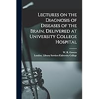 Lectures on the Diagnosis of Diseases of the Brain, Delivered at University College Hospital [electronic Resource] Lectures on the Diagnosis of Diseases of the Brain, Delivered at University College Hospital [electronic Resource] Paperback
