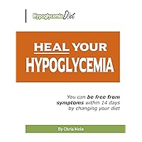 Heal Your Hypoglycemia: You can be free from symptoms within 14 days by changing your diet
