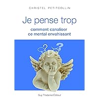 Je pense trop : Comment canaliser ce mental envahissant (French Edition) Je pense trop : Comment canaliser ce mental envahissant (French Edition) Kindle Paperback