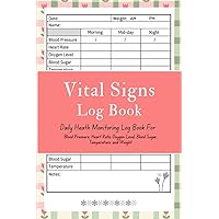 Vital Signs Log Book: Monitor Your Health Status Daily - Record Blood Pressure, Heart Rate, Oxygen Level, Blood Sugar, Temperature and Weight | 6x9 100+ Pages