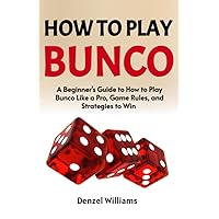How to Play Bunco For Beginners: Complete Beginners Guide on How to Play Bunco and Set Up Bunco Dice Game - Learn Bunco Strategies, Bunco Score Cards and Bunco Score Pads