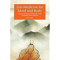 Zen Medicine for Mind and Body: Using Zen Wisdom, Shaolin Kung Fu and Traditional Chinese Medicine Zen Medicine for Mind and Body: Using Zen Wisdom, Shaolin Kung Fu and Traditional Chinese Medicine Paperback Kindle