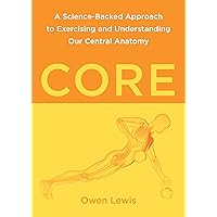 Core: A Science-Backed Approach to Exercising and Understanding Our Central Anatomy Core: A Science-Backed Approach to Exercising and Understanding Our Central Anatomy Paperback Kindle