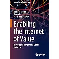 Enabling the Internet of Value: How Blockchain Connects Global Businesses (Future of Business and Finance) Enabling the Internet of Value: How Blockchain Connects Global Businesses (Future of Business and Finance) Paperback Kindle Hardcover