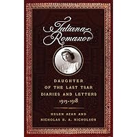 Tatiana Romanov, Daughter of the Last Tsar: Diaries and Letters, 1913–1918 Tatiana Romanov, Daughter of the Last Tsar: Diaries and Letters, 1913–1918 Hardcover Kindle