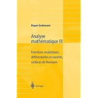 Analyse mathématique III: Fonctions analytiques, différentielles et variétés, surfaces de Riemann (French Edition) Analyse mathématique III: Fonctions analytiques, différentielles et variétés, surfaces de Riemann (French Edition) Paperback