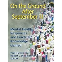 On the Ground After September 11: Mental Health Responses and Practical Knowledge Gained On the Ground After September 11: Mental Health Responses and Practical Knowledge Gained Kindle Hardcover Paperback