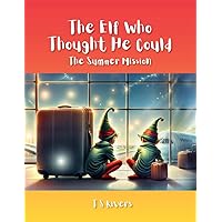 The Elf Who Thought He Could: The Summer Mission The Elf Who Thought He Could: The Summer Mission Paperback Kindle