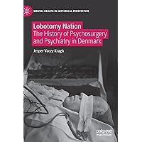 Lobotomy Nation: The History of Psychosurgery and Psychiatry in Denmark (Mental Health in Historical Perspective) Lobotomy Nation: The History of Psychosurgery and Psychiatry in Denmark (Mental Health in Historical Perspective) Hardcover Kindle Paperback