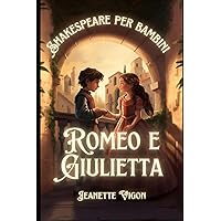 Romeo e Giulietta | Shakespeare per bambini: Shakespeare in una lingua che i bambini capiranno e ameranno (Italian Edition)