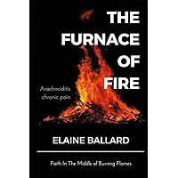 The Furnace of Fire: An inspiring book bringing HOPE. The Furnace of Fire is a devotional written especially for people with Arachnoiditis but also ... patients do not know where to turn for help. The Furnace of Fire: An inspiring book bringing HOPE. The Furnace of Fire is a devotional written especially for people with Arachnoiditis but also ... patients do not know where to turn for help. Paperback Kindle