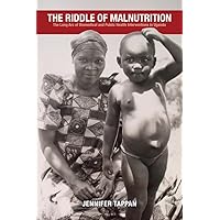 The Riddle of Malnutrition: The Long Arc of Biomedical and Public Health Interventions in Uganda (Perspectives on Global Health) The Riddle of Malnutrition: The Long Arc of Biomedical and Public Health Interventions in Uganda (Perspectives on Global Health) Hardcover Kindle Paperback