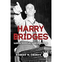 Harry Bridges: Labor Radical, Labor Legend (Working Class in American History) Harry Bridges: Labor Radical, Labor Legend (Working Class in American History) Kindle Hardcover Paperback