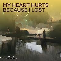 My Heart Hurts Because I Lost