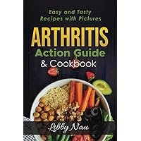 Arthritis Action Guide & Cookbook: Easy and Tasty Recipes with Pictures Arthritis Action Guide & Cookbook: Easy and Tasty Recipes with Pictures Paperback Kindle