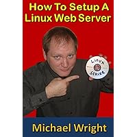 How To Setup A Linux Web Server How To Setup A Linux Web Server Paperback
