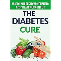 Diabetes Cure: Diabetes for Beginners - Basic overview of Diabetes: Diet, Treatment and Solution for Life (FREE BONUS INCLUDED) (Diabetes Cure - ... - ... - Diabetes Tips - Lower Blood Sugar)