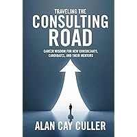 Traveling the Consulting Road: Career Wisdom for new consultants, candidates, and their mentors