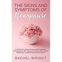 The Signs and Symptoms of Menopause: A Vital Book for Women Exploring Perimenopause, Postmenopause, HRT Therapy, Hot Flashes, Night Sweats, Weight ... (Women’s Health and Empowerment Books)