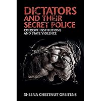 Dictators and their Secret Police: Coercive Institutions and State Violence (Cambridge Studies in Contentious Politics) Dictators and their Secret Police: Coercive Institutions and State Violence (Cambridge Studies in Contentious Politics) Paperback Kindle Hardcover