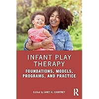 Infant Play Therapy: Foundations, Models, Programs, and Practice Infant Play Therapy: Foundations, Models, Programs, and Practice Paperback Kindle Hardcover