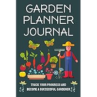 Garden Planner Journal: Track Your Progress and Become a Successful Gardener
