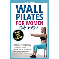 WALL PILATES FOR WOMEN MADE SIMPLE: 30 DAYS TO FIT AND FABULOUS: UNLOCKING YOUR POTENTIAL: IMPROVED CORE STRENGTH, REDUCED STRESS, INCREASED ENERGY, AND EMPOWERED CONFIDENCE