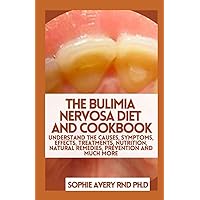 The Bulimia Nervosa Diet And Cookbook: Understand The Causes, Symptoms, Effects, Treatments, Nutrition, Natural Remedies, Prevention And Much More