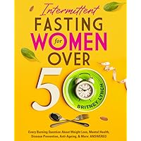 Intermittent Fasting for Women Over 50: Every Burning Question About Weight Loss, Mental Health, Disease Prevention, Anti-Aging, and More: ANSWERED! Intermittent Fasting for Women Over 50: Every Burning Question About Weight Loss, Mental Health, Disease Prevention, Anti-Aging, and More: ANSWERED! Paperback Kindle Audible Audiobook Hardcover