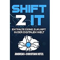 Shift 2 IT: Entfalte deine Zukunft in der digitalen Welt (German Edition)