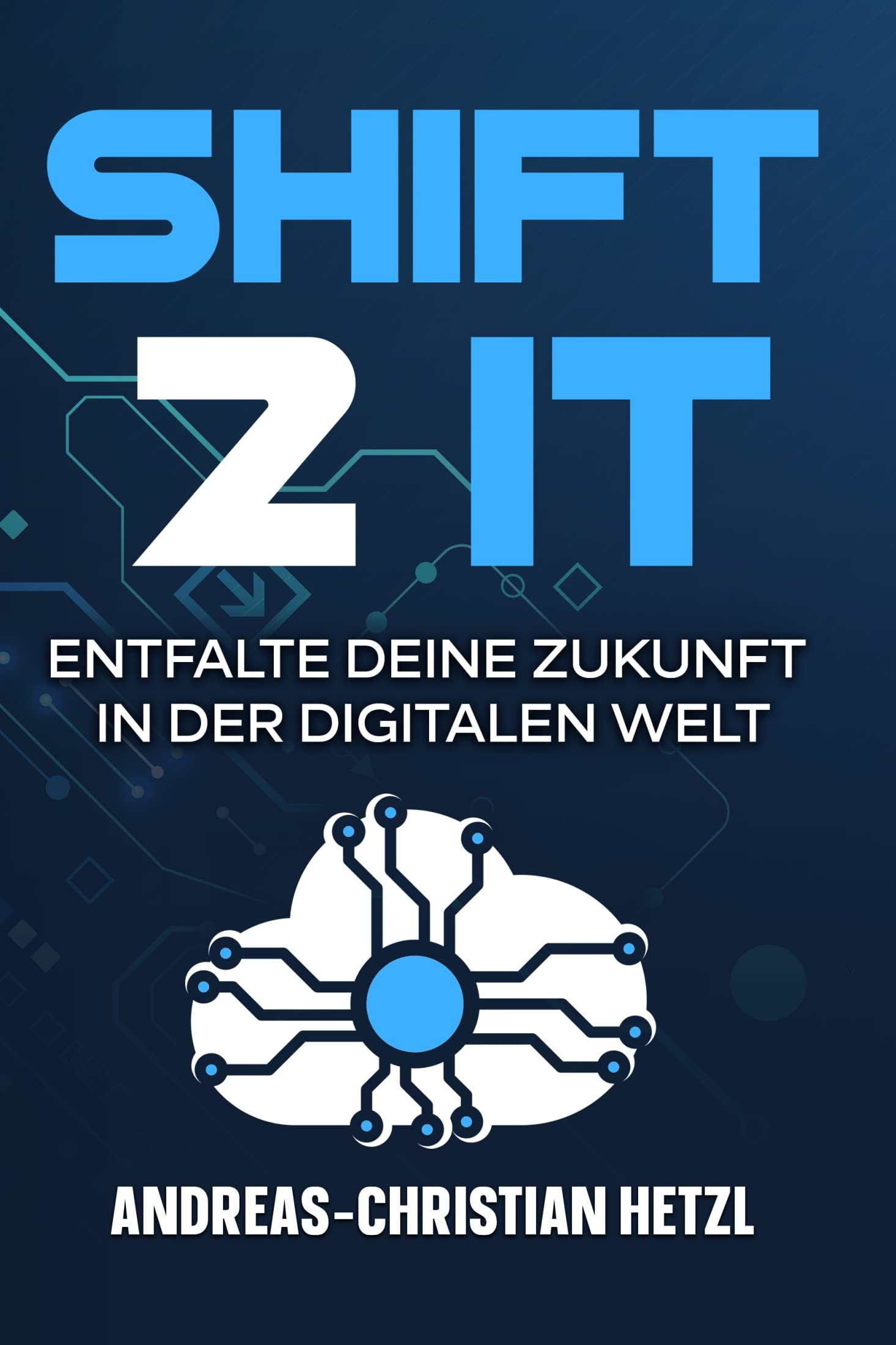 Shift 2 IT: Entfalte deine Zukunft in der digitalen Welt (German Edition)