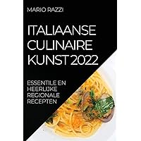Italiaanse Culinaire Kunst 2022: Essentile En Heerlijke Regionale Recepten (Dutch Edition)