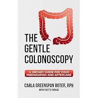 The Gentle Colonoscopy: A Dietary Guide for Your Preparation and Aftercare (1) The Gentle Colonoscopy: A Dietary Guide for Your Preparation and Aftercare (1) Paperback Kindle