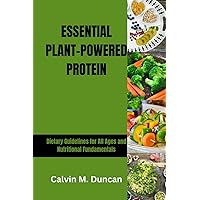 Essential Plant-Powered Protein: Dietary Guidelines for All Ages and Nutritional Fundamentals (Duncan's Health Guide)