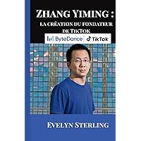 Zhang Yiming : La création du fondateur de TikTok (French Edition) Zhang Yiming : La création du fondateur de TikTok (French Edition) Kindle Hardcover Paperback