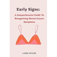 EARLY SIGNS : A Comprehensive Guide to Recognizing Breast Cancer EARLY SIGNS : A Comprehensive Guide to Recognizing Breast Cancer Kindle Paperback