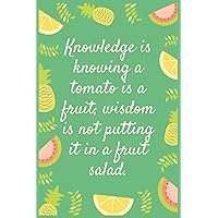 Notebook: Knowledge is knowing a tomato is a fruit; wisdom is not putting it in a fruit salad.: Eat fruit For good Health